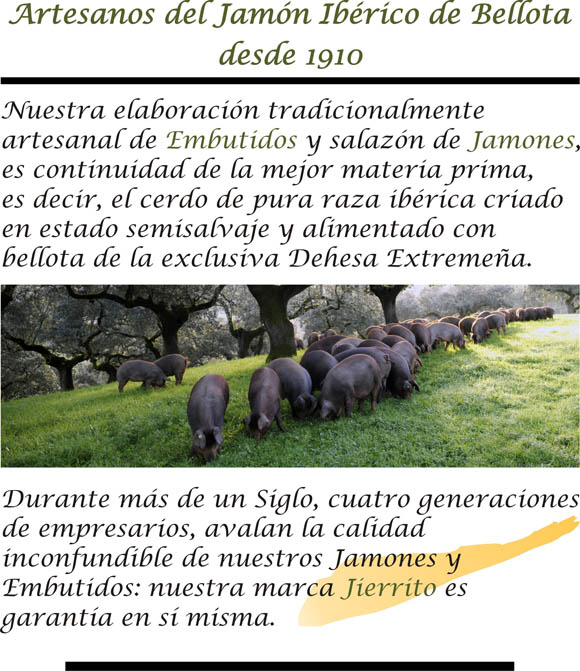 www.jamonesjierrito.es -www.jamonesjierrito.com –jamones_jierrito- embutidos_de_bellota_en_extremadura-jamon_de_bellota-jamon_jamones_ibericos-jamones_y_embutido-fabrica_de_embutidos-alimentos_de_extremadura_en_jerez_de_los_caballeros-jamon_jerez-fregenal_de_la_sierra-higuera_la_real-badajoz-jamon_do_denominacion_de_origen_dehesa_de_extremadura-la_fabrica_mas_antigua_de_jerez_de_los_caballeros